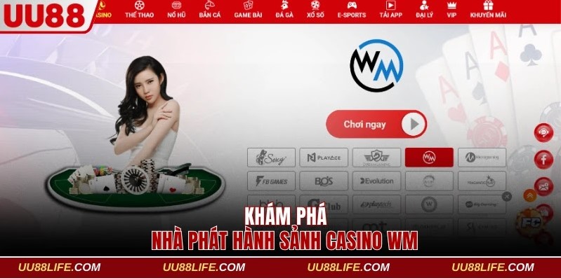 WM Casino UU88 - Top 4 Lý Do Khách Hàng Nên Lựa Chọn 2 Khám phá nhà phát hành sảnh Casino WM