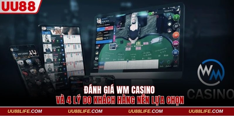 WM Casino UU88 - Top 4 Lý Do Khách Hàng Nên Lựa Chọn 1 WM Casino